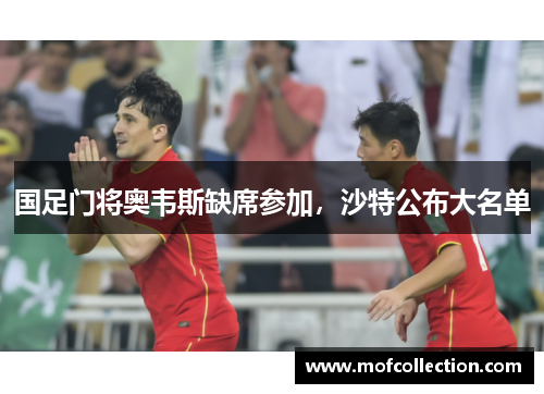 国足门将奥韦斯缺席参加，沙特公布大名单